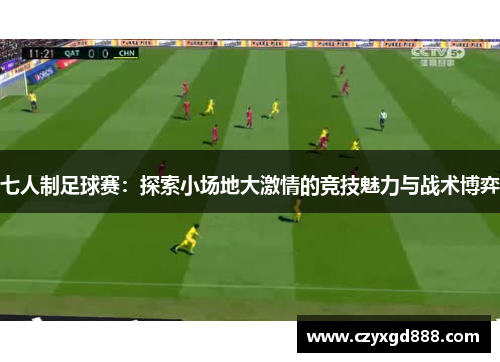 七人制足球赛：探索小场地大激情的竞技魅力与战术博弈